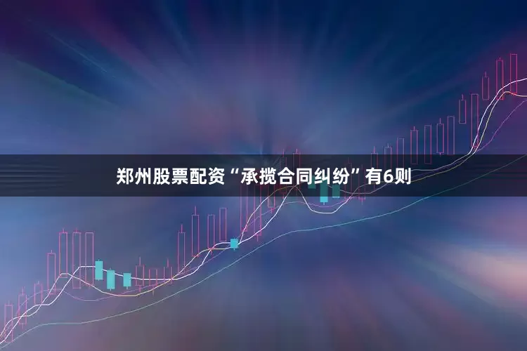 郑州股票配资“承揽合同纠纷”有6则