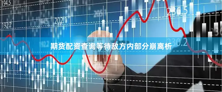 期货配资查询等待敌方内部分崩离析