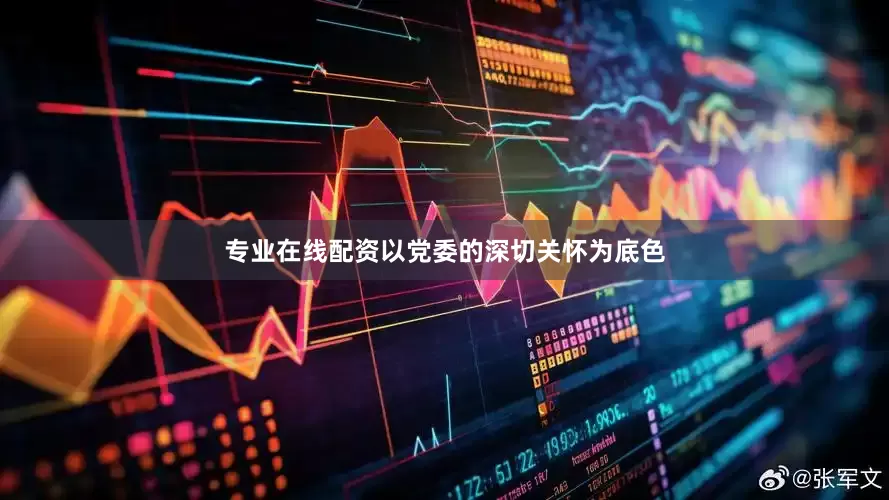 专业在线配资以党委的深切关怀为底色