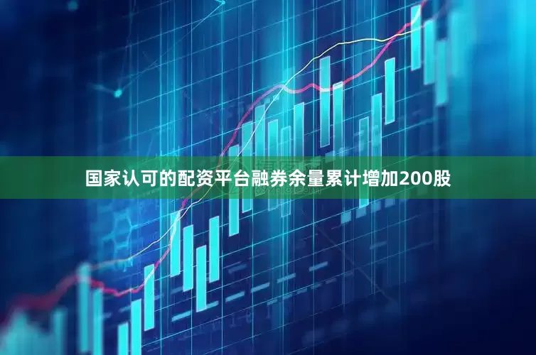 国家认可的配资平台融券余量累计增加200股