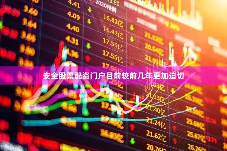 安全股票配资门户目前较前几年更加迫切