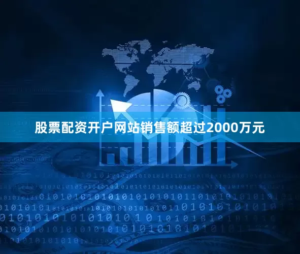 股票配资开户网站销售额超过2000万元