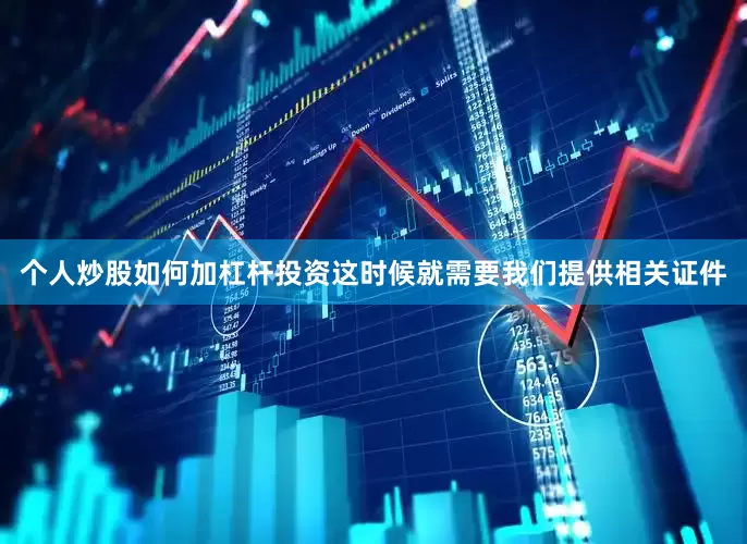 个人炒股如何加杠杆投资这时候就需要我们提供相关证件