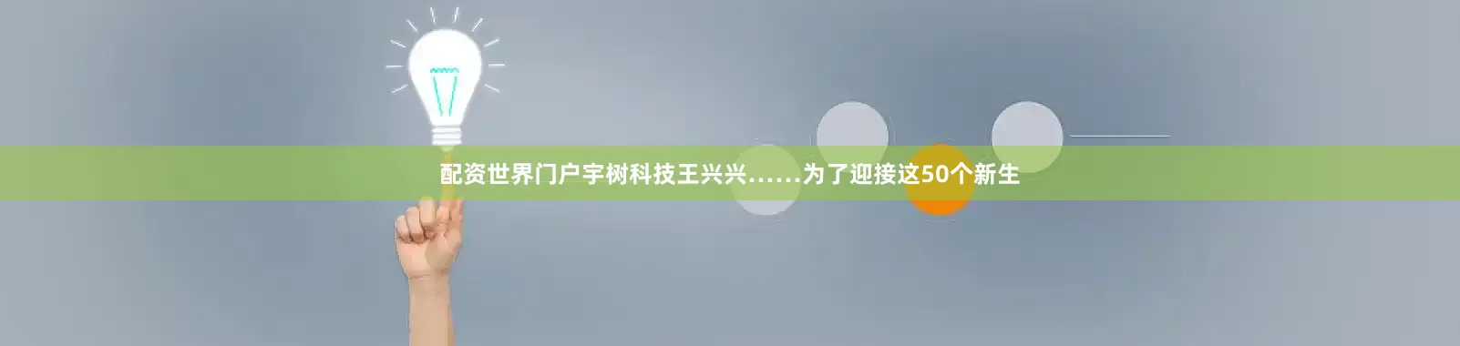 配资世界门户宇树科技王兴兴……为了迎接这50个新生