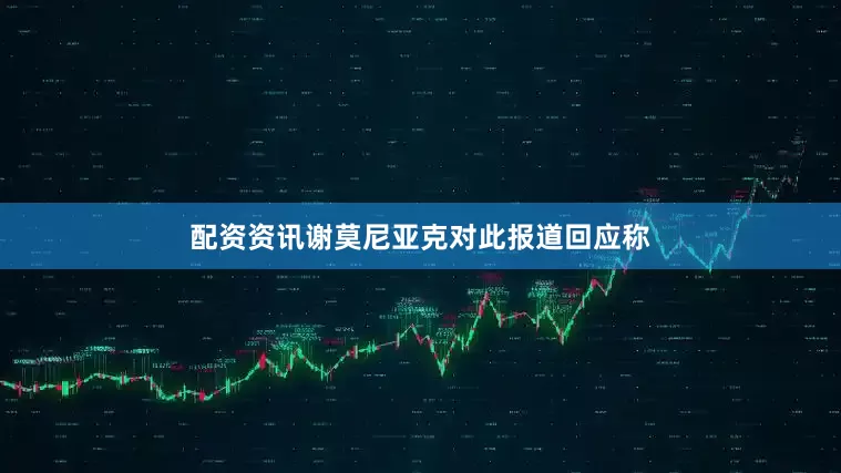 配资资讯谢莫尼亚克对此报道回应称