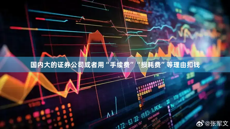 国内大的证券公司或者用“手续费”“损耗费”等理由扣钱