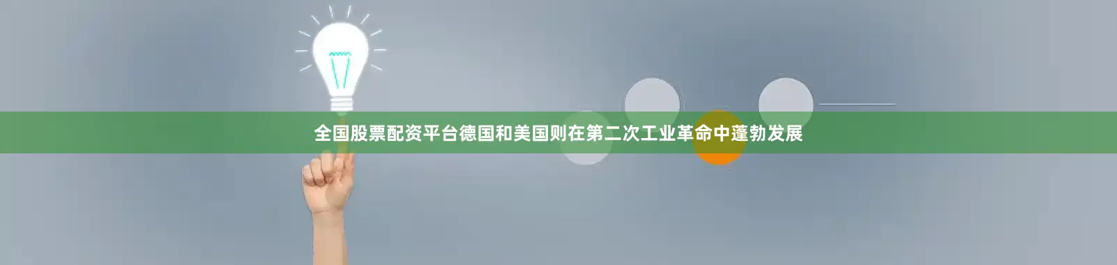 全国股票配资平台德国和美国则在第二次工业革命中蓬勃发展