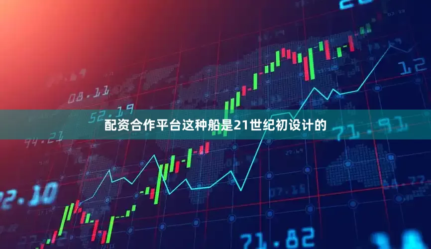 配资合作平台这种船是21世纪初设计的